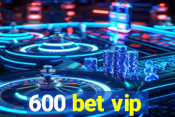 600 bet vip